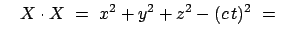 $\displaystyle \quad X \cdot X  =  x^2 + y^2 + z^2 - (c t)^2  =  $