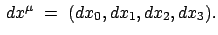 $\displaystyle   dx^{\mu}  =  (dx_0 , dx_1 , dx_2 , dx_3) .$