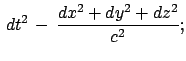 $\displaystyle  dt^2   -   \frac{dx^2 + dy^2 + dz^2}{c^2} ;$