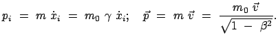 $\displaystyle p_i  =  m  \dot{x}_i  =  m_0  \gamma  \dot{x}_i ; \quad \vec{p}  =  m  \vec{v}  =  \frac{m_0  \vec{v}}{\sqrt{1  -  \beta^2}} .$
