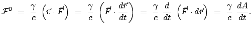 $\displaystyle {\cal F}^0  =  \frac{\gamma}{c}  \left(\vec{v} \cdot \vec{F}\r...
...}  \left(\vec{F} \cdot d\vec{r}\right)  =  \frac{\gamma}{c}  \frac{dA}{dt}.$