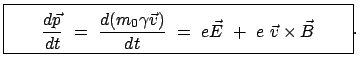 $\displaystyle \fbox{\parbox{7.5cm}{\begin{displaymath}\frac{d\vec{p}}{dt}  = \...
...{v})}{dt}  =  e \vec{E}  +  e  \vec{v} \times \vec{B}\end{displaymath}}} .$