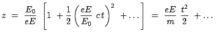 $\displaystyle z  =  \frac{E_0}{eE}  \left[ 1  + \frac{1}{2} \left(\frac{eE}...
...
c t\right)^2  + \dots \right]  = \
\frac{eE}{m}  \frac{t^2}{2}  + \dots
$