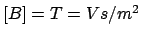 $ [B] = T = Vs/m^{2}$