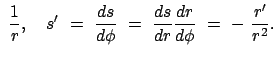 $\displaystyle  \frac{1}{r}, \quad s'  =  \frac{ds}{d\phi}  = \
\frac{ds}{dr}\frac{dr}{d\phi}  =  -  \frac{r'}{r^2} .$