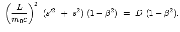 $\displaystyle  \left(\frac{L}{m_0 c}\right)^2  (s'^{2}  +  s^2)  (1 -
\beta^2)  =  D  (1 - \beta^2) .$