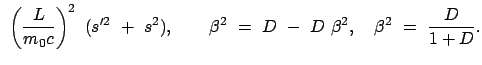 $\displaystyle  \left(\frac{L}{m_0 c}\right)^2  (s'^{2}  +  s^2), \qquad
\beta^2  =  D  -  D  \beta^2, \quad
\beta^2  =  \frac{D}{1 + D}.$