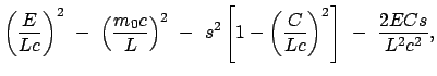 $\displaystyle \left(\frac{E}{Lc}\right)^2  -  \left(\frac{m_0 c}{L}\right)^2
...
...2 \left[ 1 - \left(\frac{C}{Lc}\right)^2 \right]  -
 \frac{2 E C s}{L^2 c^2},$