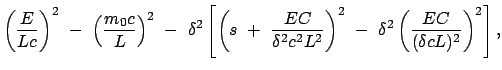 $\displaystyle \left(\frac{E}{Lc}\right)^2  -  \left(\frac{m_0 c}{L}\right)^2 ...
...2} \right)^2
 -  \delta^2 \left(\frac{EC}{(\delta c L)^2} \right)^2 \right] ,$