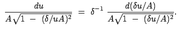 $\displaystyle  \frac{du}{A \sqrt{1  -  (\delta / uA)^2}}  = \
\delta^{-1}  \frac{d(\delta u/A )}{A \sqrt{1  -  (\delta u/A)^2}} .$