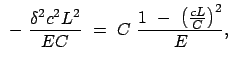 $\displaystyle  -  \frac{\delta^2 c^2 L^2}{EC}  =  C  \frac{1  - \
\left(\frac{cL}{C}\right)^2}{E} ,$