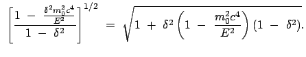 $\displaystyle  \left[ \frac{1  -  \frac{\delta^2 m_0^2 c^4}{E^2} }{1  -  \...
... +  \delta^2 \left(1  -  \frac{m_0^2 c^4}{E^2}\right)(1  - \
\delta^2) }.$