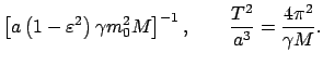 $\displaystyle \left[a \left(1 - \varepsilon^2\right) \gamma m_0^2 M\right]^{-1} ,
\qquad \frac{T^2}{a^3} = \frac{4 \pi^2}{\gamma M}.$