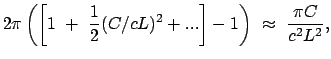 $\displaystyle 2 \pi \left( \left[ 1  +  \frac{1}{2} (C/cL)^{2} + ... \right] - 1 \right) \
\approx  \frac{\pi C}{c^2 L^2} ,$