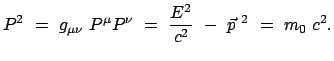 $\displaystyle P^2  =  g_{\mu\nu}  P^\mu P^\nu  =  \frac{E^2}{c^2}  -  \vec{p}^{ 2}  =  m_0  c^2 .$