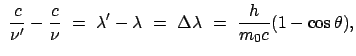 $\displaystyle  \frac{c}{\nu'} - \frac{c}{\nu}  =
 \lambda' - \lambda  =  \Delta\lambda
 =  \frac{h}{m_0 c} (1 - \cos\theta),$