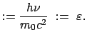$\displaystyle := \frac{h \nu}{m_0 c^2}  :=  \varepsilon.$