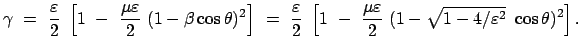 $\displaystyle \gamma  =  \frac{ \varepsilon}{2} \left[ 1  -  \frac{\mu \va...
...u \varepsilon}{2} \
(1 - \sqrt{1 - 4/\varepsilon^2}  \cos\theta)^2 \right] .
$