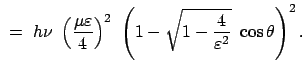 $\displaystyle  =  h \nu  \left(\frac{\mu \varepsilon}{4}\right)^2 \
\left(1 - \sqrt{1 - \frac{4}{\varepsilon^2}}  \cos\theta\right)^2 .$
