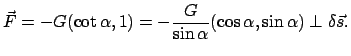 $\displaystyle \vec{F} = - G(\cot \alpha, 1) =- \frac{G}{\sin \alpha}(\cos \alpha, \sin \alpha)
\; \bot \; \delta \vec{s}.
$