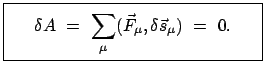 $\displaystyle \fbox{\parbox{5.5cm}{\begin{displaymath}\delta A  =  \sum_{\mu} (\vec{F}_{\mu} , \delta \vec{s}_{\mu})  =  0 . \end{displaymath}}}$