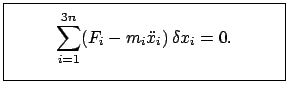 $\displaystyle \fbox{\parbox{6cm}{\begin{displaymath}\sum_{i=1}^{3n} (F_{i} - m_{i} \ddot{x}_{i})   \delta x_{i} = 0. \end{displaymath}}}$