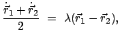 $\displaystyle \frac{\dot{\vec r}_{1} + \dot{\vec r}_{2}}{2}  = \
\lambda (\vec r_{1} - \vec r_{2}),$
