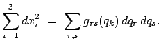 $\displaystyle \sum_{i=1}^{3} d x_{i}^{2}  = \
\sum_{r,s} g_{rs} (q_{k})   d q_{r}  d q_{s}.$