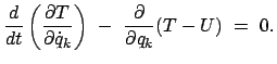 $\displaystyle \frac{d}{dt} \left ( \frac{\partial T}{\partial \dot{q}_{k}} \right )  -  \frac{\partial}{\partial q_{k}} (T - U)  =  0.$