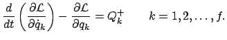 $\displaystyle \frac{d}{dt} \left( \frac{\partial {\cal L}}{\partial \dot{q}_{k}...
... \frac{\partial{\cal L}}{\partial q_{k}} = Q_{k}^{+} \qquad k = 1,2, \ldots, f.$