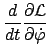 $\displaystyle \frac{d}{dt} \frac{\partial {\cal L}}{\partial \dot{\varphi}}$