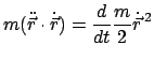 $\displaystyle m(\ddot{\vec r} \cdot \dot{\vec r}) = \frac{d}{dt} \frac{m}{2} \dot{\vec r}^{ 2}$