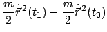 $\displaystyle \frac{m}{2} \dot{\vec r}^{ 2}(t_{1}) - \frac{m}{2} \dot{\vec r}^{ 2}(t_{0})$