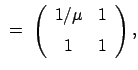 $\displaystyle  =  \left( \begin{array}{cc} 1/\mu & 1  [2mm] 1 & 1 \end{array} \right) ,$
