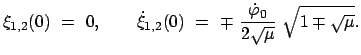 $\displaystyle \xi_{1,2} (0)  =  0, \qquad \dot{\xi}_{1,2} (0)  = \
\mp  \frac{\dot{\varphi}_0}{2 \sqrt{\mu}}  \sqrt{1 \mp \sqrt{\mu}}.
$
