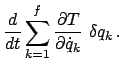 $\displaystyle \frac{d}{dt} \sum_{k=1}^{f} \frac{\partial T}{\partial
\dot{q}_{k}}  \delta q_{k}   .$
