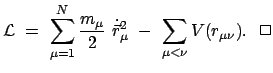 $\displaystyle {\cal L}  =  \sum_{\mu=1}^N \frac{m_{\mu}}{2}  \dot{\vec{r}}_{\mu}^2  -  \sum_{\mu < \nu} V(r_{\mu\nu}).    \Box$