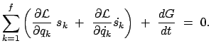 $\displaystyle \sum_{k=1}^f \left( \frac{\partial {\cal L}}{\partial q_k}  s_k ...
... {\cal L}}{\partial \dot{q_k}} \dot{s_k} \right)
 +  \frac{dG}{dt}  =  0.
$