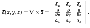 $\displaystyle   \vec a(x,y,z) = \nabla \times \vec a =
\left\vert \begin{arra...
...artial}{\partial z} [1mm]
a_{x} & a_{y} & a_{z}
\end{array} \right\vert   .
$