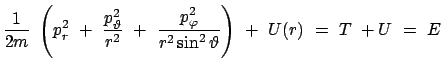 $\displaystyle \frac{1}{2m}  \left( p_r^2  +  \frac{p_\vartheta^2}{r^2}
 +  \frac{p_\varphi^2}{r^2 \sin^2\vartheta} \right)  +  U(r)
 =  T  + U  =  E$