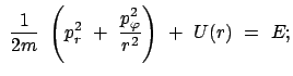 $\displaystyle  \frac{1}{2m}  \left( p_r^2  +  \frac{p_\varphi^2}{r^2} \right)  +  U(r)  =  E;$