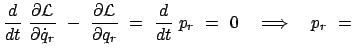 $\displaystyle \frac{d}{dt}  \frac{\partial \cal L}{\partial \dot{q}_r}  -  \...
...al q_r}  =  \frac{d}{dt}  p_r  =  0 \quad \Longrightarrow \quad p_r  =  $