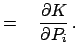 $\displaystyle = \quad \frac{\partial K}{\partial P_i}  .$