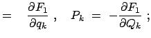 $\displaystyle = \quad \frac{\partial F_1}{\partial q_k}  , \quad P_k  =  - \frac{\partial F_1}{\partial Q_k}  ;$