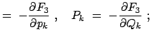 $\displaystyle =  - \frac{\partial F_3}{\partial p_k}  , \quad P_k  =  - \frac{\partial F_3}{\partial Q_k}  ;$