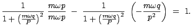 $\displaystyle \frac{1}{1 + \left(\frac{m \omega q}{P}\right)^2}  \frac{m \omeg...
...rac{m \omega q}{P}\right)^2}  \left( - \frac{m
\omega q}{p^2} \right)  =  1.$