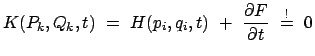 $\displaystyle K(P_k,Q_k,t)  =  H(p_i,q_i,t)  +  \frac{\partial F}{\partial t}  \stackrel{!}{=}  0$