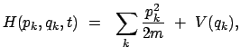 $\displaystyle H(p_k,q_k,t)  =   \sum_k \frac{p^2_k}{2m}  +  V(q_k) ,$