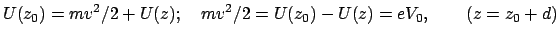 $\displaystyle U(z_{0}) = m v^2/2 + U(z); \quad
m v^2/2 = U(z_{0}) - U(z) = eV_{0} , \qquad (z=z_{0}+d)
$