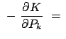 $\displaystyle  -  \frac{\partial K}{\partial P_k}  =  $